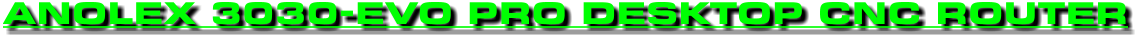 ANOLEX 3030-EVO PRO DESKTOP CNC ROUTER
