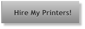 Hire My Printers!  Hire My Printers!